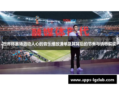 世界杯赛场激动人心的音乐播放清单及其背后的节奏与情感解读