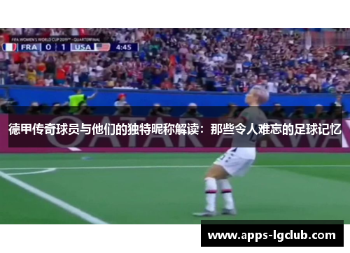 德甲传奇球员与他们的独特昵称解读：那些令人难忘的足球记忆
