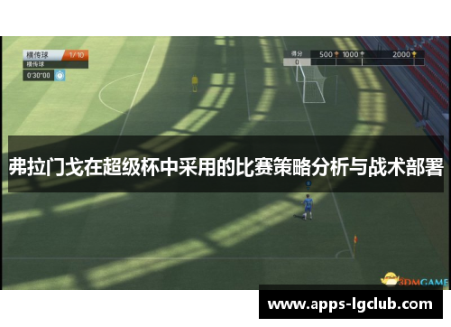 弗拉门戈在超级杯中采用的比赛策略分析与战术部署