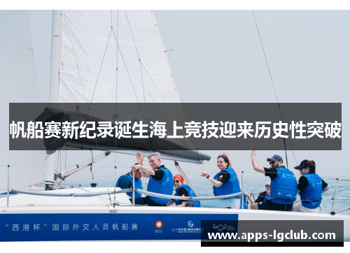 帆船赛新纪录诞生海上竞技迎来历史性突破