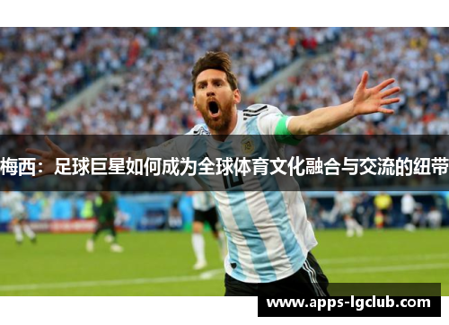 梅西：足球巨星如何成为全球体育文化融合与交流的纽带