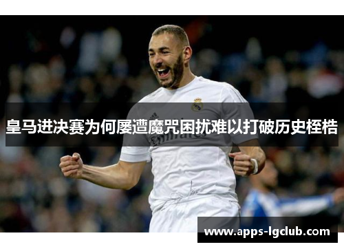 皇马进决赛为何屡遭魔咒困扰难以打破历史桎梏